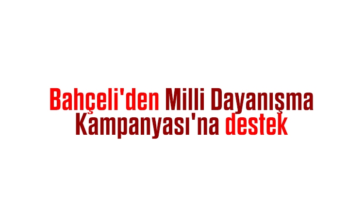 Devlet Bahçeli'den Milli Dayanışma Kampanyası'na destek