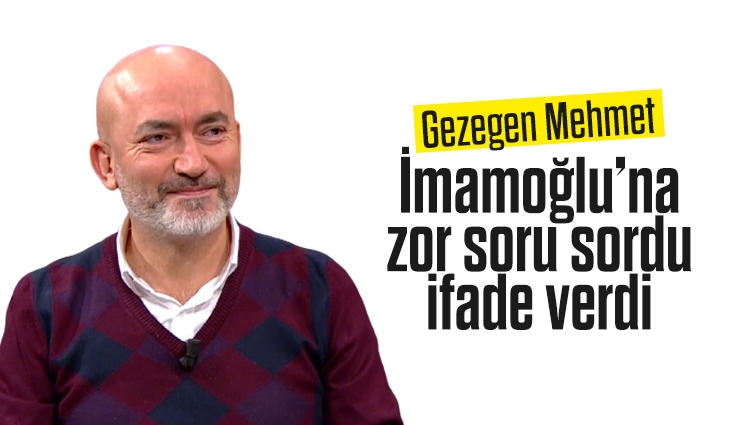 Gezegen Mehmet, Ekrem İmamoğlu'na sorduğu soruyla ilgili ifade verdi