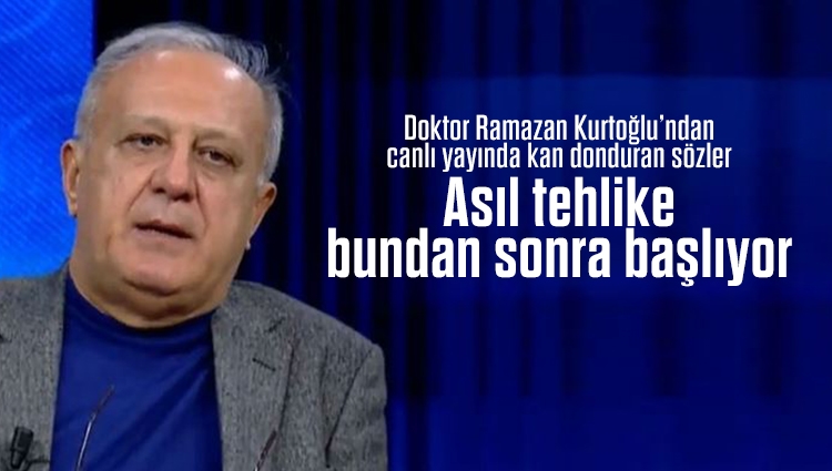Doktor Ramazan Kurtoğlu’ndan canlı yayında kan donduran sözler: Asıl tehlike bundan sonra başlıyor