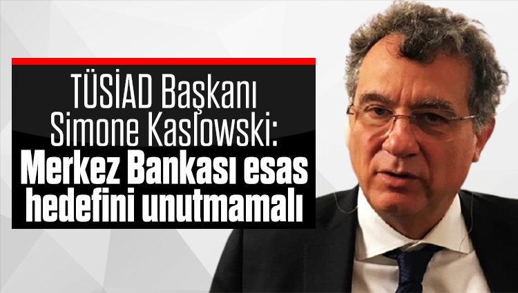 TÜSİAD Başkanı Simone Kaslowski: Merkez Bankası esas hedefini unutmamalı