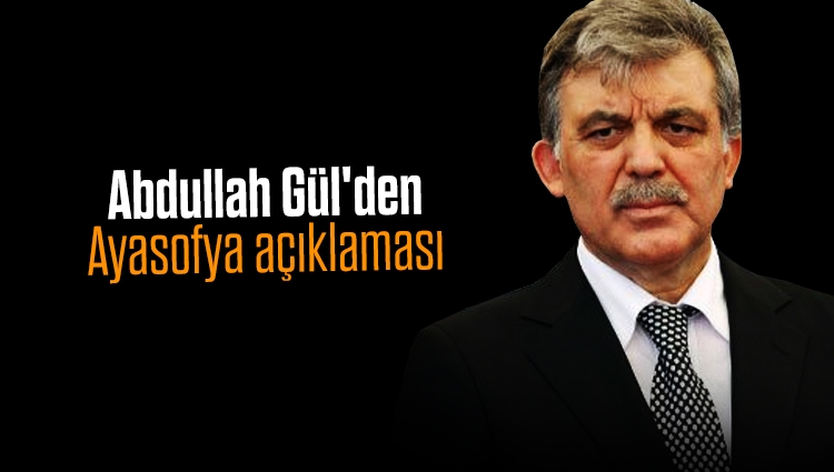 Abdullah Gül'den Ayasofya açıklaması