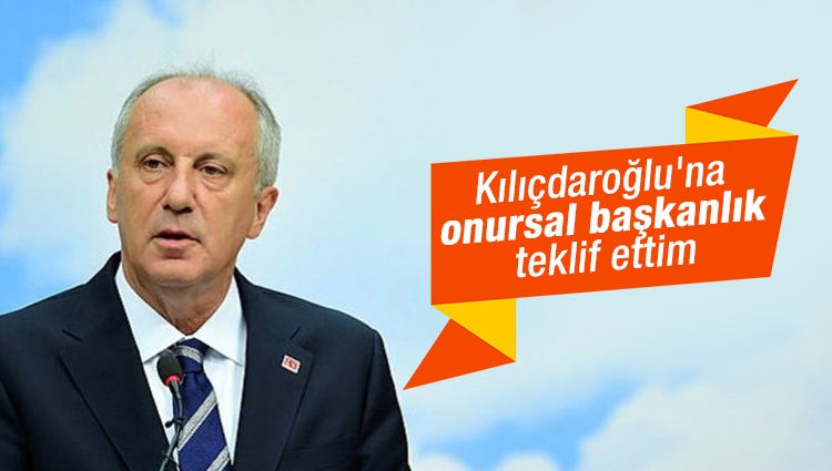 İnce: Kılıçdaroğlu'na onursal başkanlık teklif ettim.