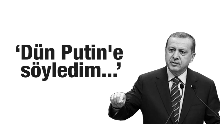 Cumhurbaşkanı Erdoğan canlı yayında söyledi: Dün Putin'e söyledim...