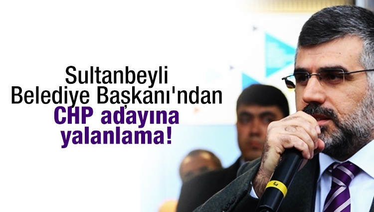 Sultanbeyli Belediye Başkanı'ndan CHP adayına yalanlama!