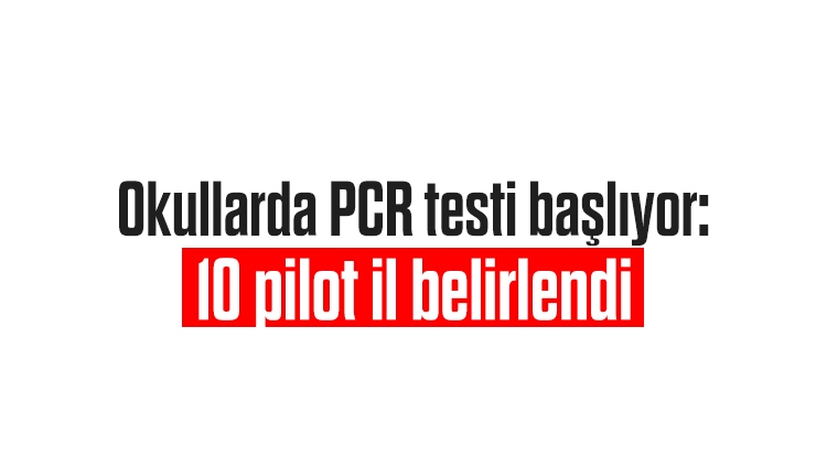 Okullarda PCR testi başlıyor: 10 pilot il belirlendi