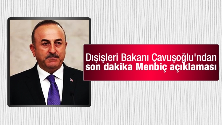 Dışişleri Bakanı Çavuşoğlu'ndan son dakika Menbiç açıklaması