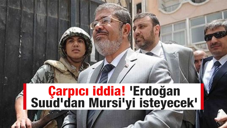 Sofuoğlu'ndan çarpıcı iddia! 'Erdoğan Suud'dan Mursi'yi isteyecek'