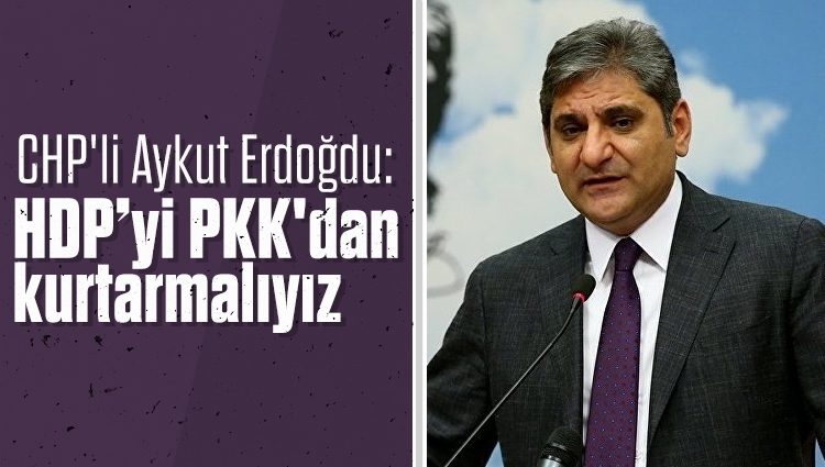 CHP'li Aykut Erdoğdu: HDP’yi PKK'dan kurtarmalıyız