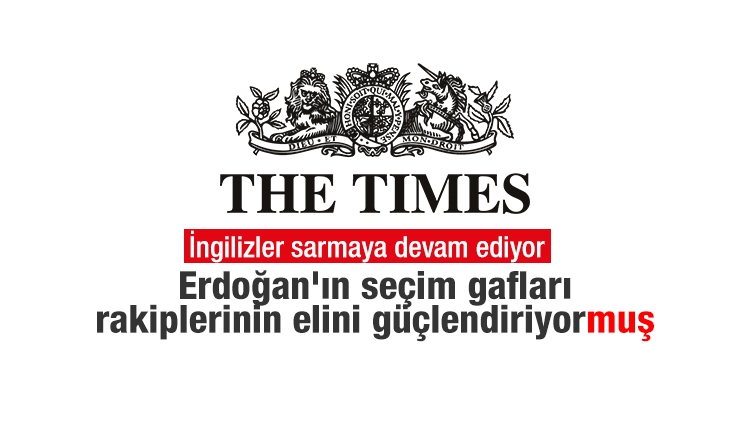 Times: Erdoğan'ın seçim gafları rakiplerinin elini güçlendiriyor 