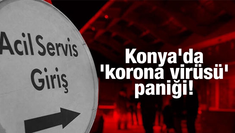 Konya'da 'koronavirüsü' paniği! Karantinaya alındı