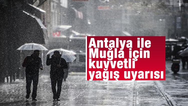 Antalya ile Muğla için kuvvetli yağış uyarısı