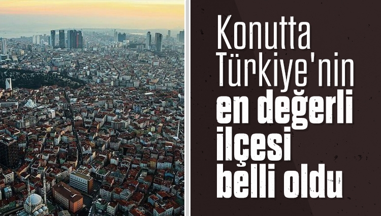 Konutta Türkiye'nin en değerli ilçesi belli oldu