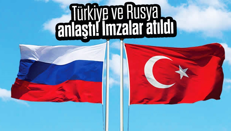Türkiye ve Rusya anlaştı! İmzalar atıldı