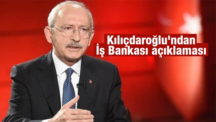 Kılıçdaroğlu'ndan İş Bankası açıklaması