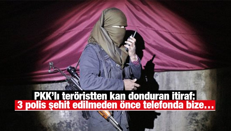 PKK’lı teröristten kan donduran itiraf: 3 polis şehit edilmeden önce telefonda bize…