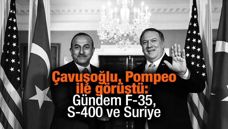 Çavuşoğlu, Pompeo ile görüştü: Gündem F-35, S-400 ve Suriye