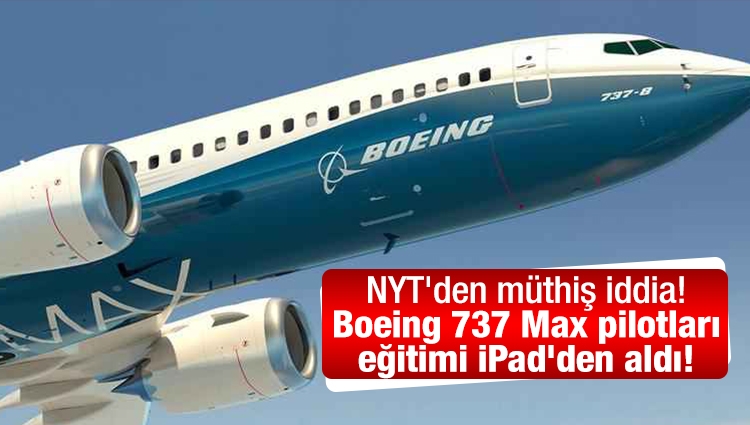NYT'den müthiş iddia! Boeing 737 Max pilotları eğitimi iPad'den aldı!