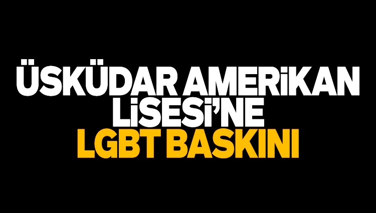 Cia Ajan Üssü Üsküdar Amerikan Lisesi'ne LGBT Baskını! Çocukları eşcinsel yapıyorlardı