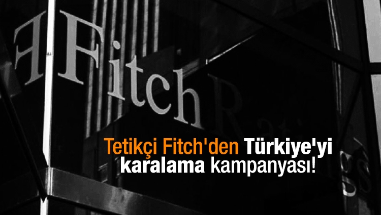 Tetikçi Fitch'den Türkiye'yi karalama kampanyası!