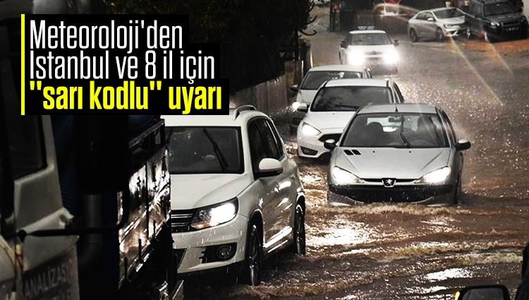 Meteoroloji'den İstanbul ve 8 il için ''sarı kodlu'' uyarı (Şiddetli yağışa dikkat)