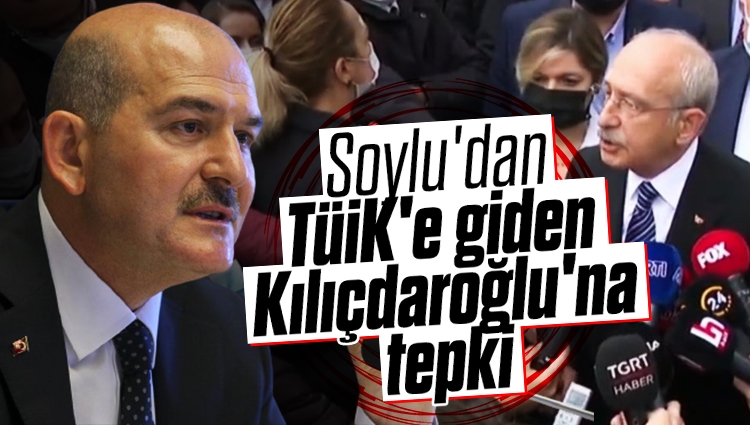 Süleyman Soylu'dan TÜİK'e giden Kemal Kılıçdaroğlu'na tepki