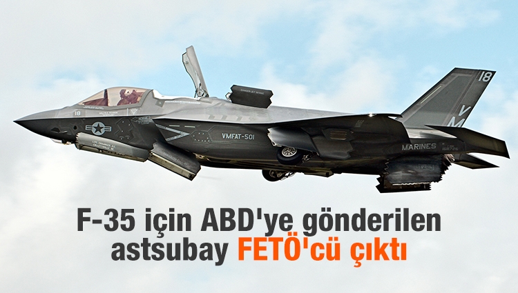 F-35 için ABD'ye gönderilen astsubay FETÖ'cü çıktı