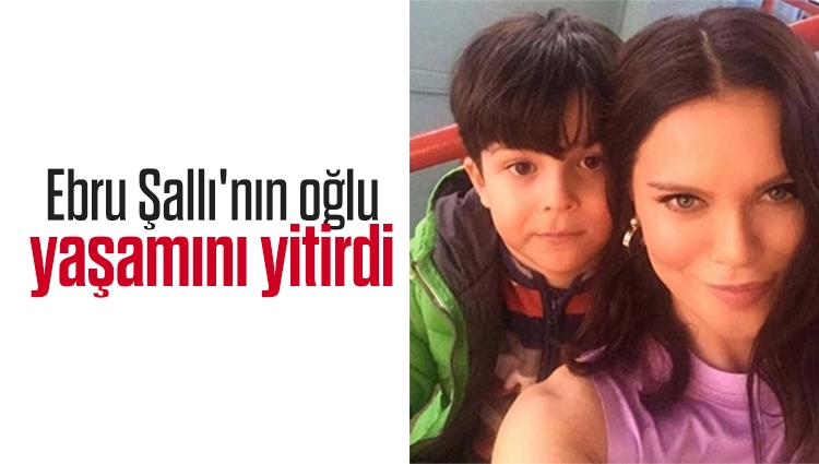Ebru Şallı'nın 8 yaşındaki oğlu yaşamını yitirdi