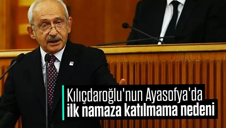 Kılıçdaroğlu'nun Ayasofya'da ilk namaza katılmama nedeni