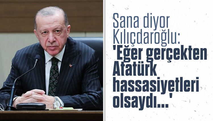 Erdoğan: Dertleri Atatürk olsaydı kendilerine "Mustafa Kemal'in itleri" diyenlerden hesap sorarlardı
