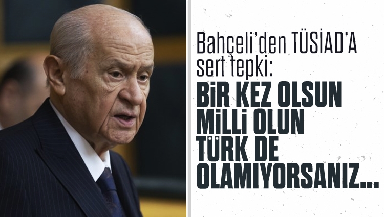MHP lideri Bahçeli'den TÜSİAD'a sert tepki