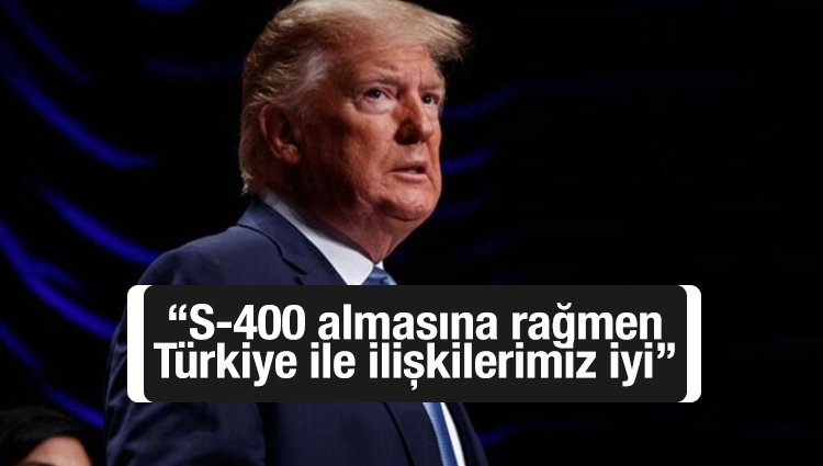 ABD Başkanı Trump: S-400 almasına rağmen Türkiye ile ilişkilerimiz iyi