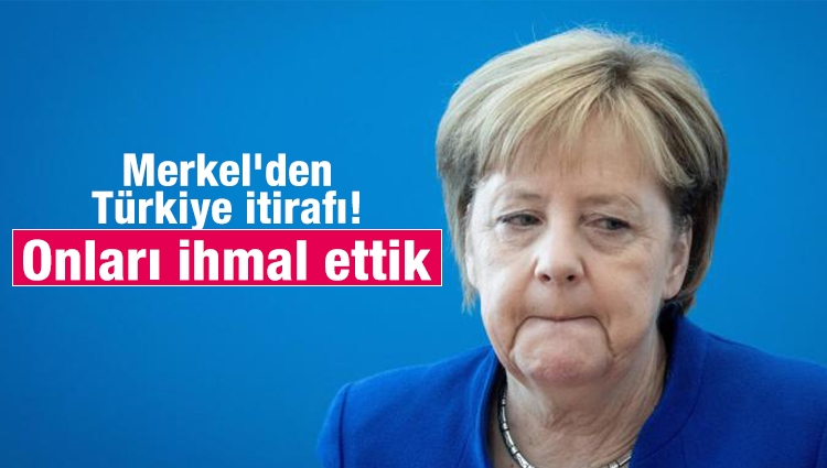 Merkel'den Türkiye itirafı! Onları ihmal ettik