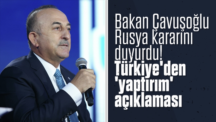 Bakan Çavuşoğlu Rusya kararını duyurdu! Türkiye'den 'yaptırım' açıklaması