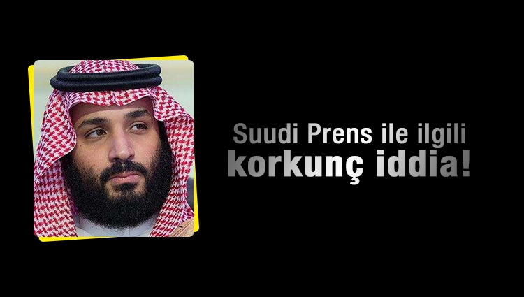 Suudi Prens ile ilgili korkunç iddia! 