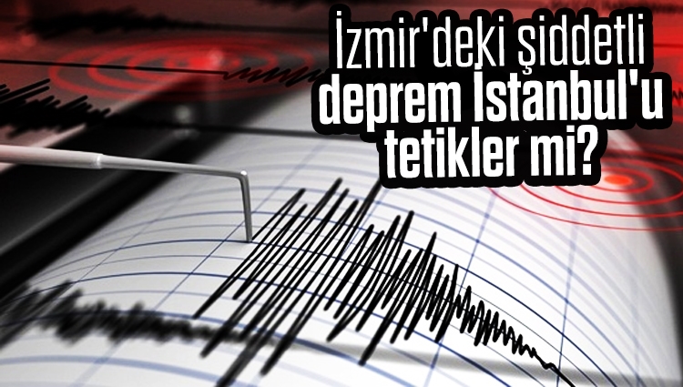 İzmir'deki şiddetli deprem İstanbul'u tetikler mi?