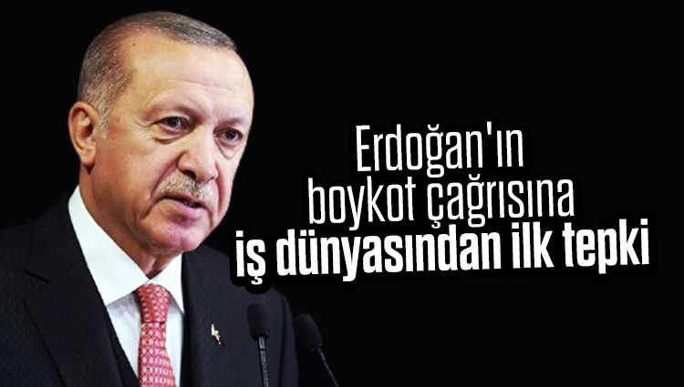 Erdoğan'ın boykot çağrısına iş dünyasından ilk tepki