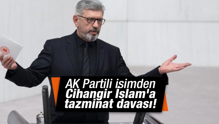 AK Partili isimden Cihangir İslam'a tazminat davası!