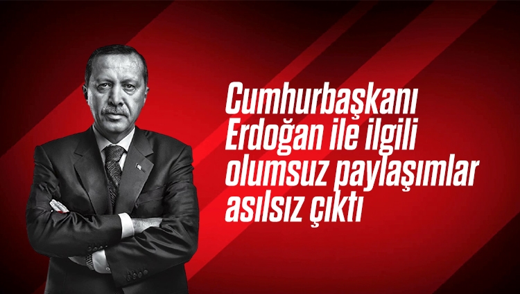 Cumhurbaşkanı Erdoğan ile ilgili olumsuz paylaşımlar asılsız çıktı