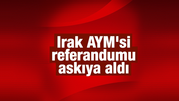 Irak AYM'si referandumu askıya aldı