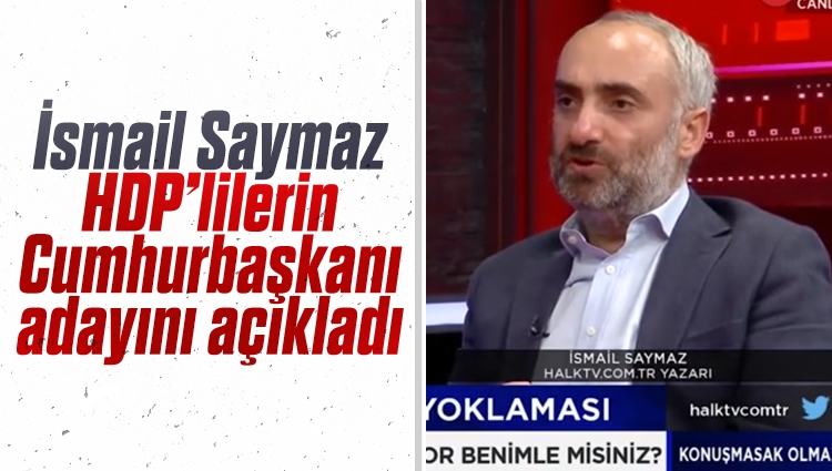 İsmail Saymaz HDP'lilerin istediği Cumhurbaşkanı adayını açıkladı