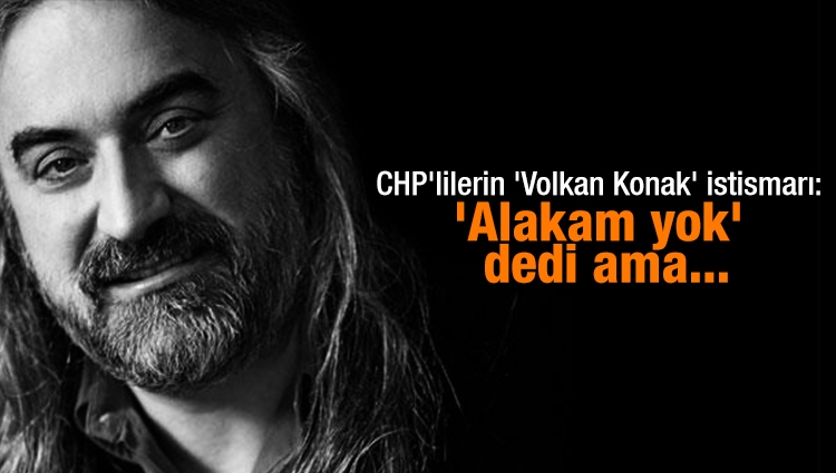 CHP'lilerin 'Volkan Konak' istismarı: 'Alakam yok' dedi ama...