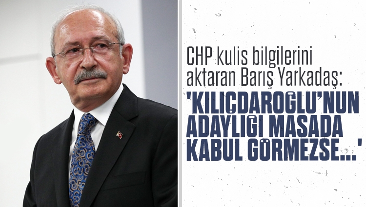 Barış Yarkadaş: 'Kılıçdaroğlu'nun adaylığı masada kabul görmezse...'