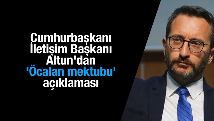 Cumhurbaşkanı İletişim Başkanı Altun'dan 'Öcalan mektubu' açıklaması