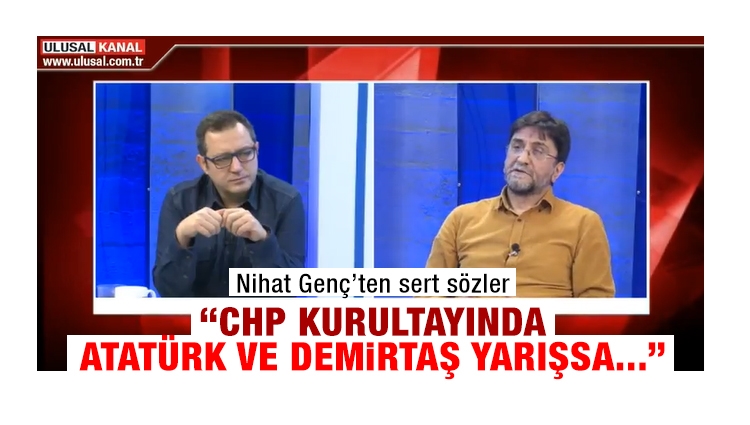 Nihat Genç'e göre Kemalist CHP HDP’li oldu