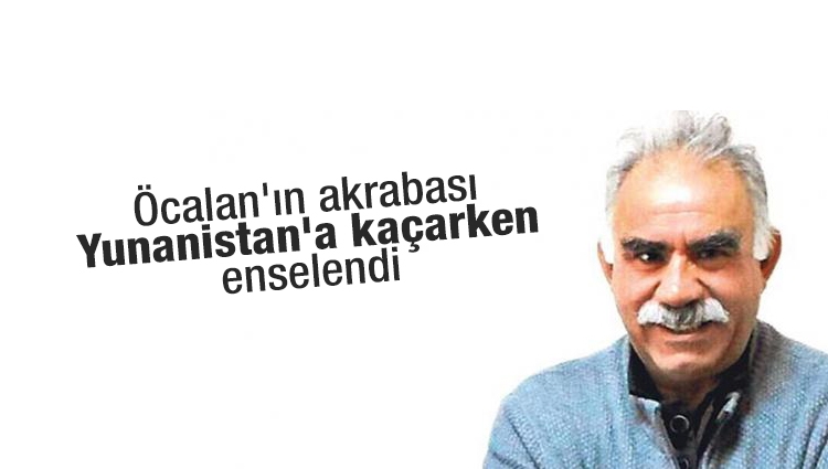 PKK elebaşı Öcalan'ın akrabası Yunanistan'a kaçarken yakalandı