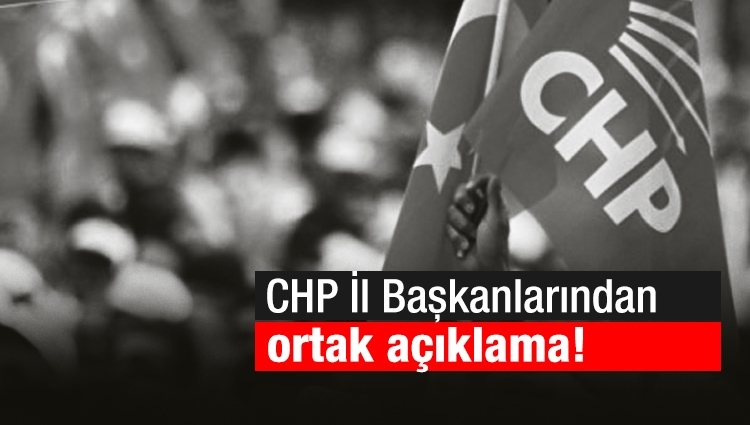 CHP İl Başkanlarından ortak açıklama!