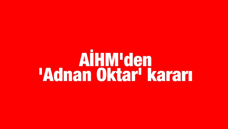 AİHM'den 'Adnan Oktar' kararı