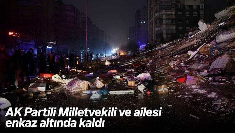 AK Parti Adıyaman Milletvekili Yakup Taş ve ailesi deprem sonrası enkaz altında kaldı