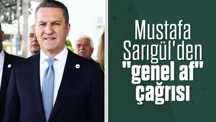 Mustafa Sarıgül'den "genel af" çağrısı