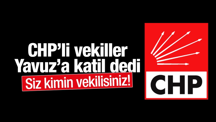 CHP'li vekiller Yavuz Sultan Selim'e katil dedi